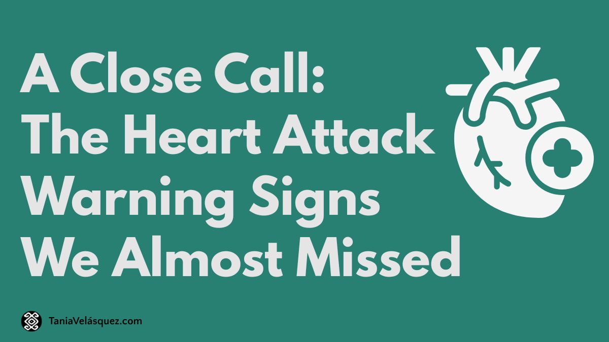A Close Call. Heart Attack Warning Signs We Almost Missed by Tania Velasquez LMT. With graphic of heart icon.